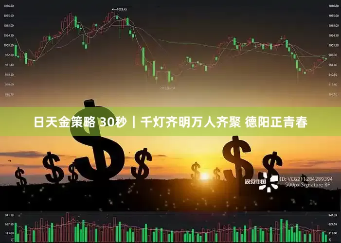 日天金策略 30秒｜千灯齐明万人齐聚 德阳正青春
